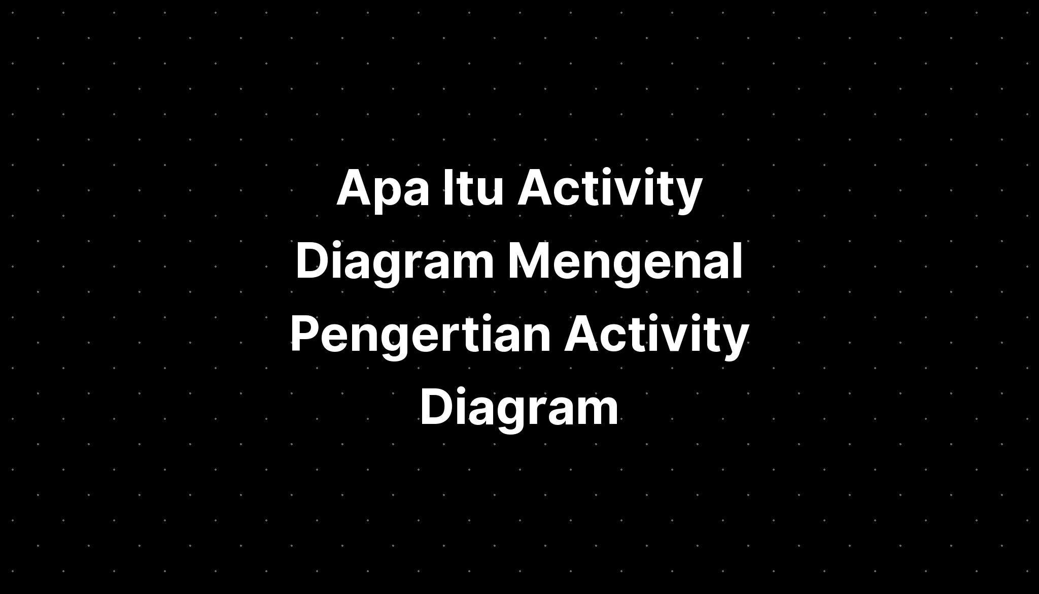 Apa Itu Activity Diagram Mengenal Pengertian Activity Diagram Imagesee